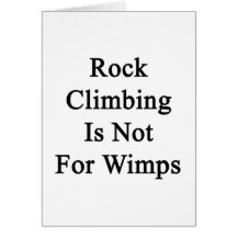 Rock Climbing Is Not For Wimps Greeting Cards