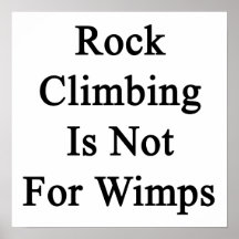 Rock Climbing Is Not For Wimps Posters