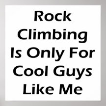 Rock Climbing Is Only For Cool Guys Like Me Print