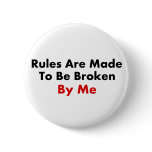 Rules Are Made To Be Broken By Me buttons
