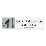 SAD TIMES FOR AMERICA. bumper stickers