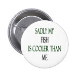Sadly My Fish Is Cooler Than Me Pinback Buttons