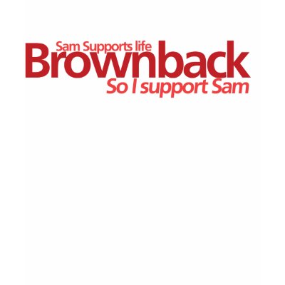 Sam Supports Life, Support Sam T Shirt by Brownback2008