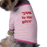 "SAME TO YOU BITCH" pet clothing
