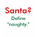Santa?  Define "naughty." t-shirts