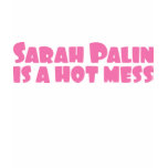 Sarah Palin is a Hot Mess t-shirts