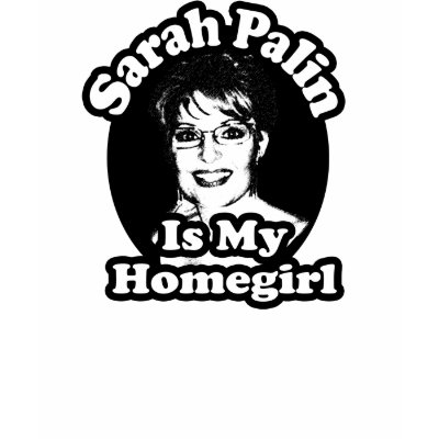 Sarah Palin is My Homegirl T Shirt by cutencomfy