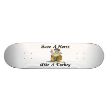 Save A Horse Ride A Turkey Custom Skateboard