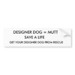 SAVE A LIFE , DESIGNER DOG = MUTT , GET YOUR DE... bumper stickers