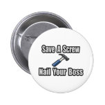 Save a Screw, Nail Your Boss Pinback Button