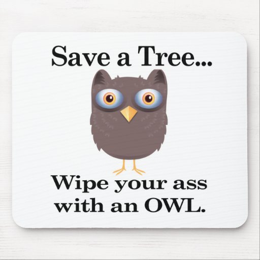 save a tree wipe you ass with an owl mouse mats