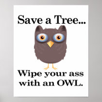 save a tree wipe you ass with an owl posters