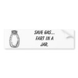 Save gas... fart in a jar. bumper stickers