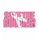 SAVE THE BOOBIES! t-shirts