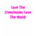 Save The Cheerleader Save The World! t-shirts