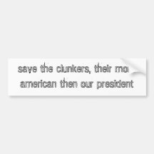 save the clunkers, their more american then our... bumper stickers