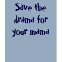 Save the drama for your mama t-shirts