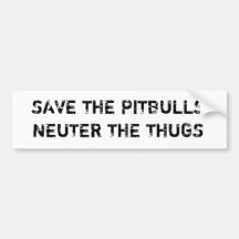Save The Pitbulls Neuter The Thugs Bumpersticker Bumper Stickers