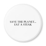 Save the Planet - Eat a Steak magnets