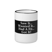 Saw it, Wanted it, Had a Fit, Got it Coffee Mug