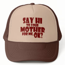 SAY HI TO YOUR MOTHER FOR ME, OK?
