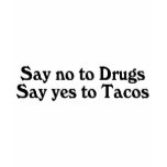 Say No To Drugs Say Yes To Tacos t-shirts