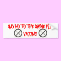 SAY NO TO THE SWINE FLU VAC... bumper stickers
