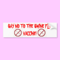 SAY NO TO THE SWINE FLU VAC... bumper stickers
