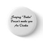 Saying "Baka"Doesn't make youAn Otaku Pinback Button