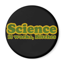 Science it works, Bitches
