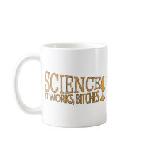 Science. It works, bitches! Mugs