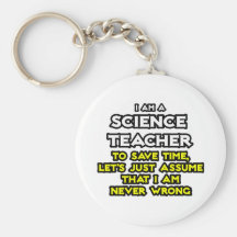 Science Teacher...Assume I Am Never Wrong Key Chains