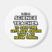 Science Teacher...Assume I Am Never Wrong Fridge Magnets