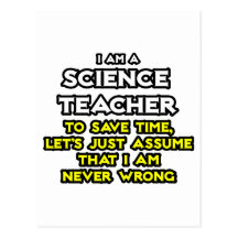Science Teacher...Assume I Am Never Wrong Post Card