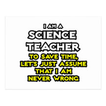 Science Teacher...Assume I Am Never Wrong Postcards