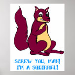 Screw you man! I'm a squirrel! Poster
