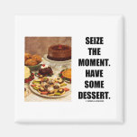 Seize The Moment. Have Some Dessert. Magnets
