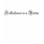 Selfishness is a Virtue t-shirts