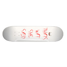 semper_fi, THATS WAT SHE SAID Skateboards