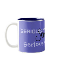 Seriously Coffee Mug