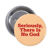 Seriously, There Is No God Pinback Buttons