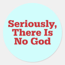 Seriously, There Is No God Round Stickers