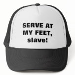 SERVE AT MY FEET, slave! hats