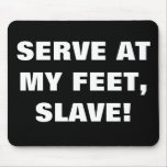 SERVE AT MY FEET, SLAVE! MOUSE PADS