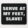 SERVE AT MY FEET, SLAVE! MOUSE PADS