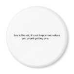 Sex is like air, it's not important unless you're magnets