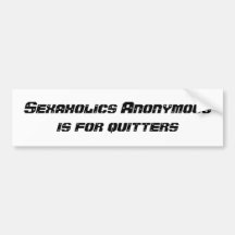 Sexaholics Anonymous is for quitters Bumper Stickers