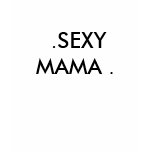 .SEXY MAMA . t-shirts