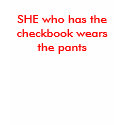 SHE who has thecheckbook wearsthe pants t-shirts
