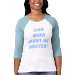 SHE WHO MUST BE OBEYED! t-shirts